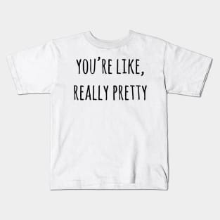 You're Like Really Pretty Kids T-Shirt